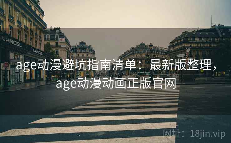 age动漫避坑指南清单：最新版整理，age动漫动画正版官网