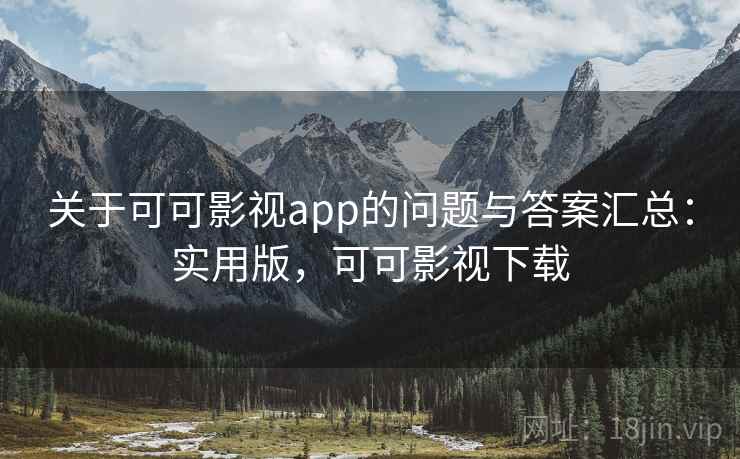 关于可可影视app的问题与答案汇总:实用版,可可影视下载 关于可可影视app的问题与答案汇总:实用版,可可影视下载