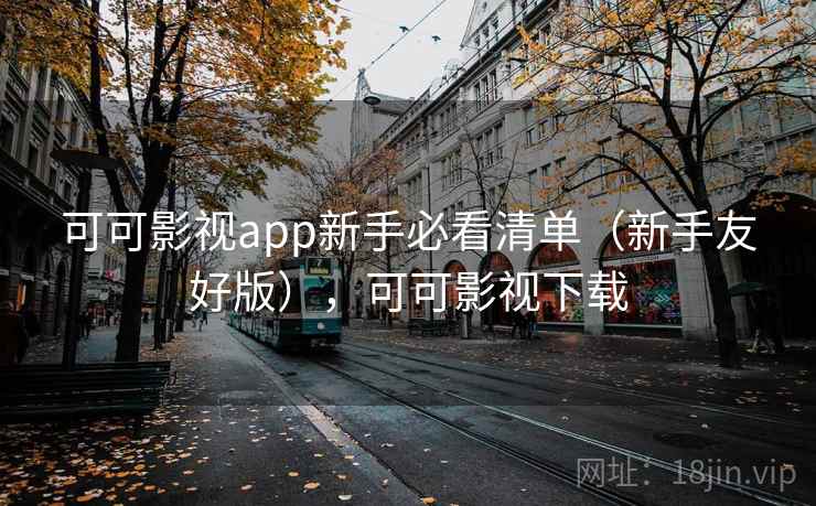可可影视app新手必看清单（新手友好版），可可影视下载