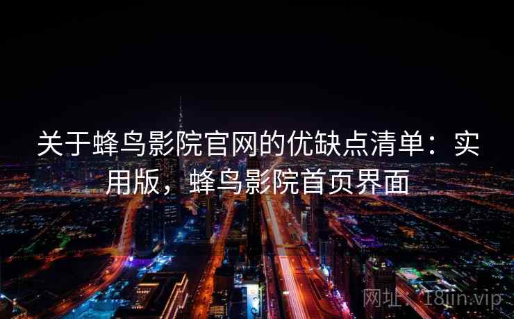 关于蜂鸟影院官网的优缺点清单：实用版，蜂鸟影院首页界面